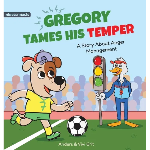 Gregory Tames His Temper: A Story About Anger Management for Kids - How a Little Dog Learned to Control His Anger and Achieved His Dreams in Sports - Hardcover