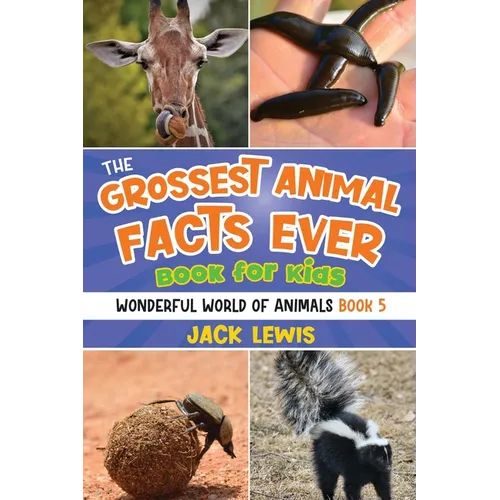The Grossest Animal Facts Ever Book for Kids: Crazy photos and icky facts about the most shocking animals on the planet! - Paperback