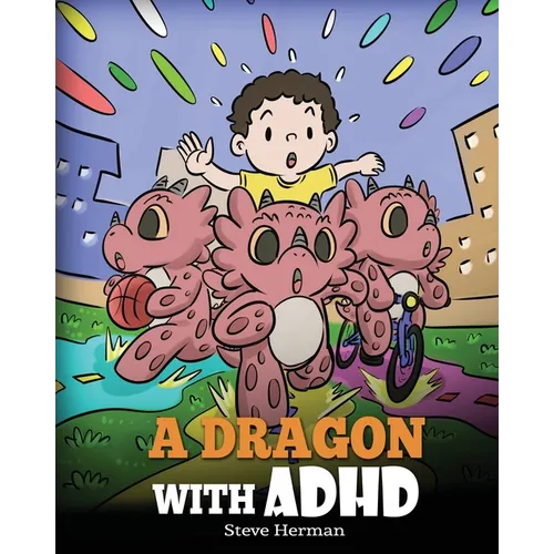 A Dragon With ADHD: A Children's Story About ADHD. A Cute Book to Help Kids Get Organized, Focus, and Succeed. - Paperback